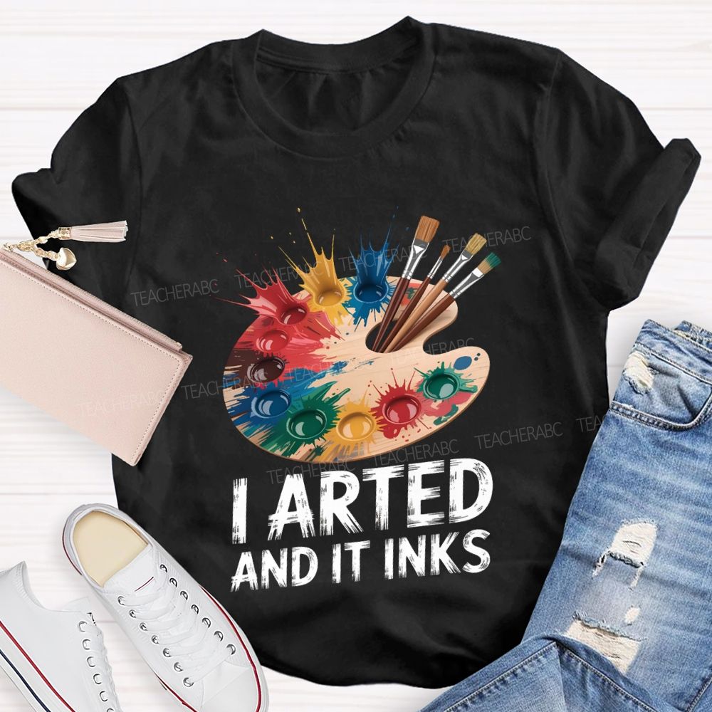 I Arted And It Inks Colored Dye Disc Art Teacher T-shirt