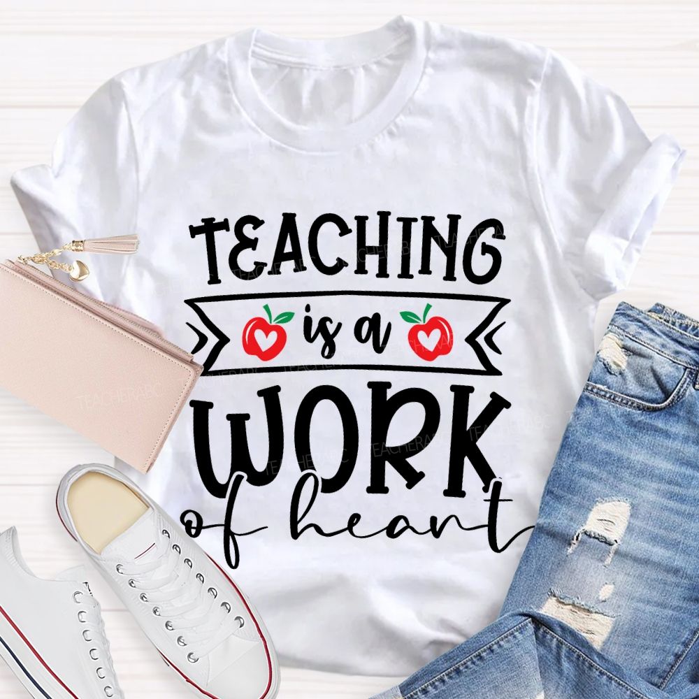Teaching Is A Work Of Heart T-shirt