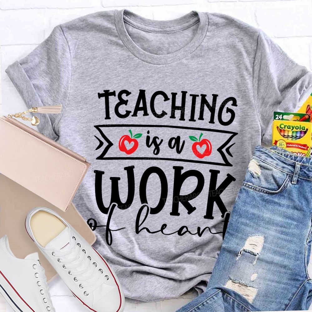 Teaching Is A Work Of Heart T-shirt