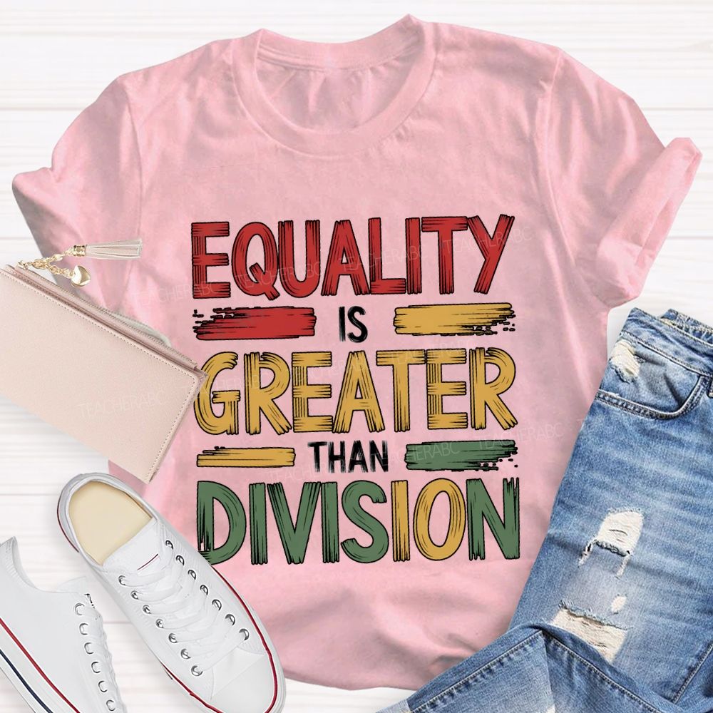 Equality Is Greater Than Division Math Teacher T-shirt