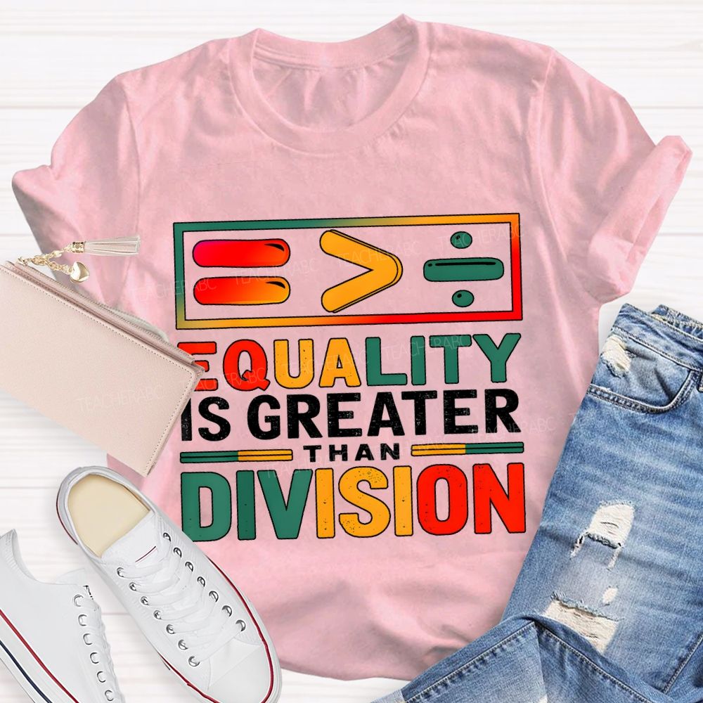Equality Is Greater Than Division Math Teacher T-shirt