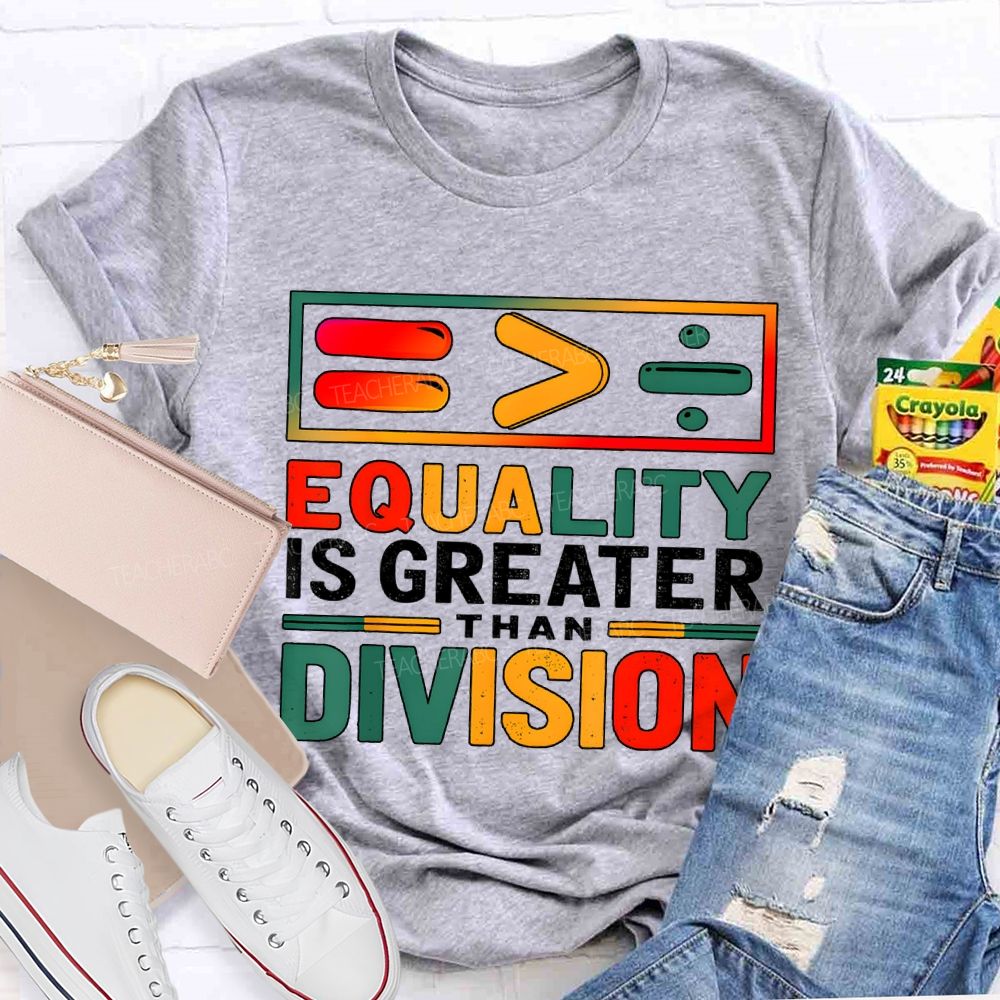 Equality Is Greater Than Division Math Teacher T-shirt