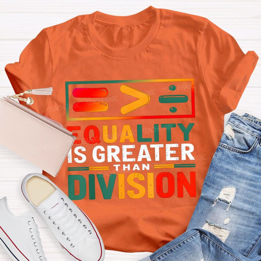 Equality Is Greater Than Division Math Teacher T-shirt