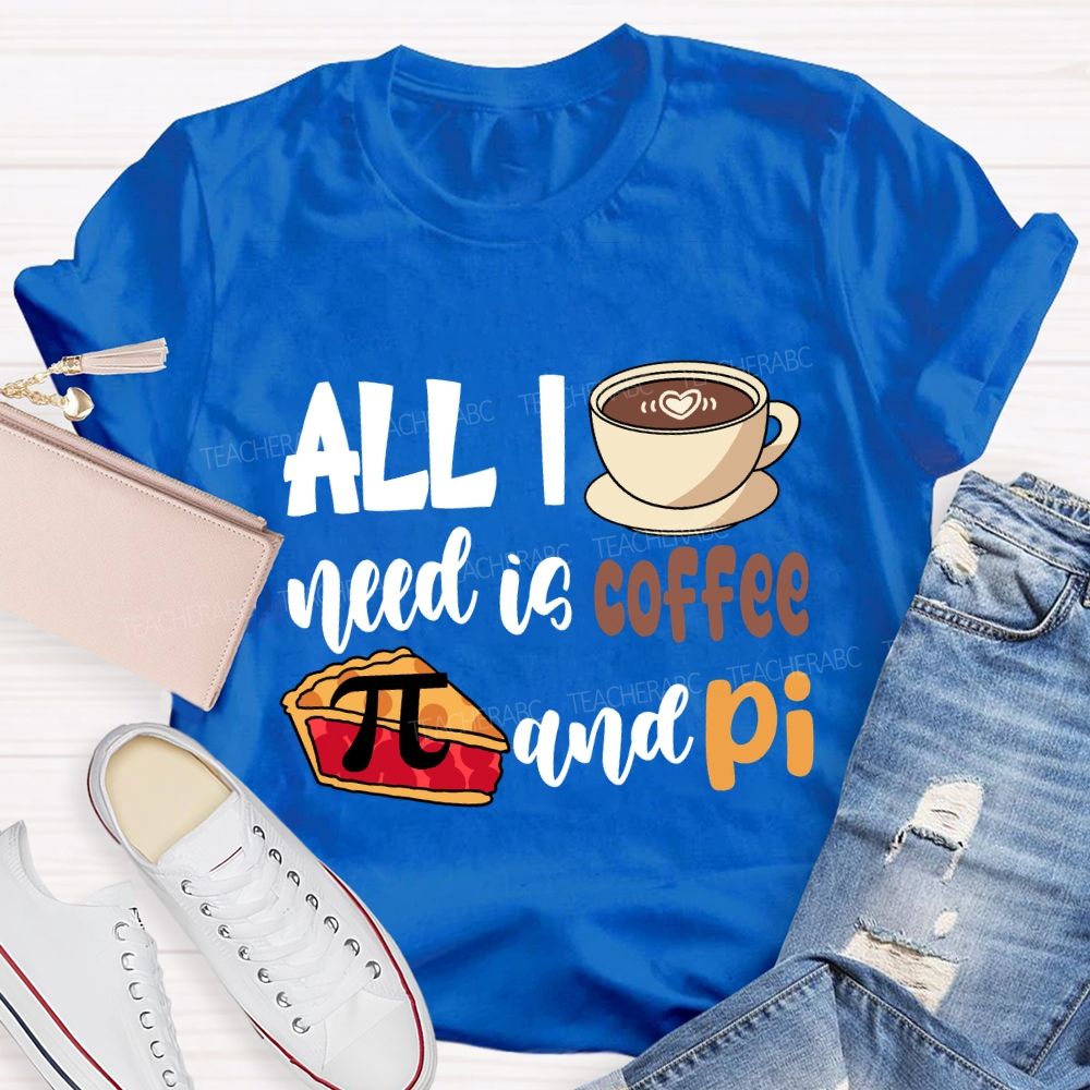 All I Need Is Coffee And Pi Pi Day T-Shirt