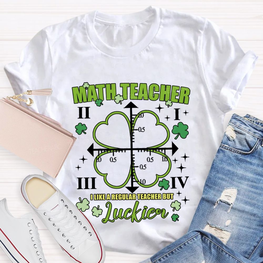 Math Teacher I Like A Regular Teacher But Luckier T-shirt