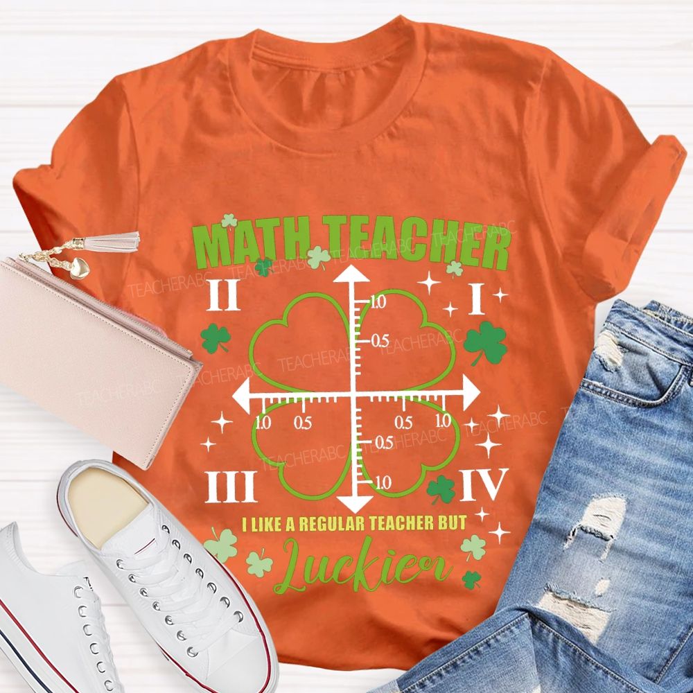 Math Teacher I Like A Regular Teacher But Luckier T-shirt