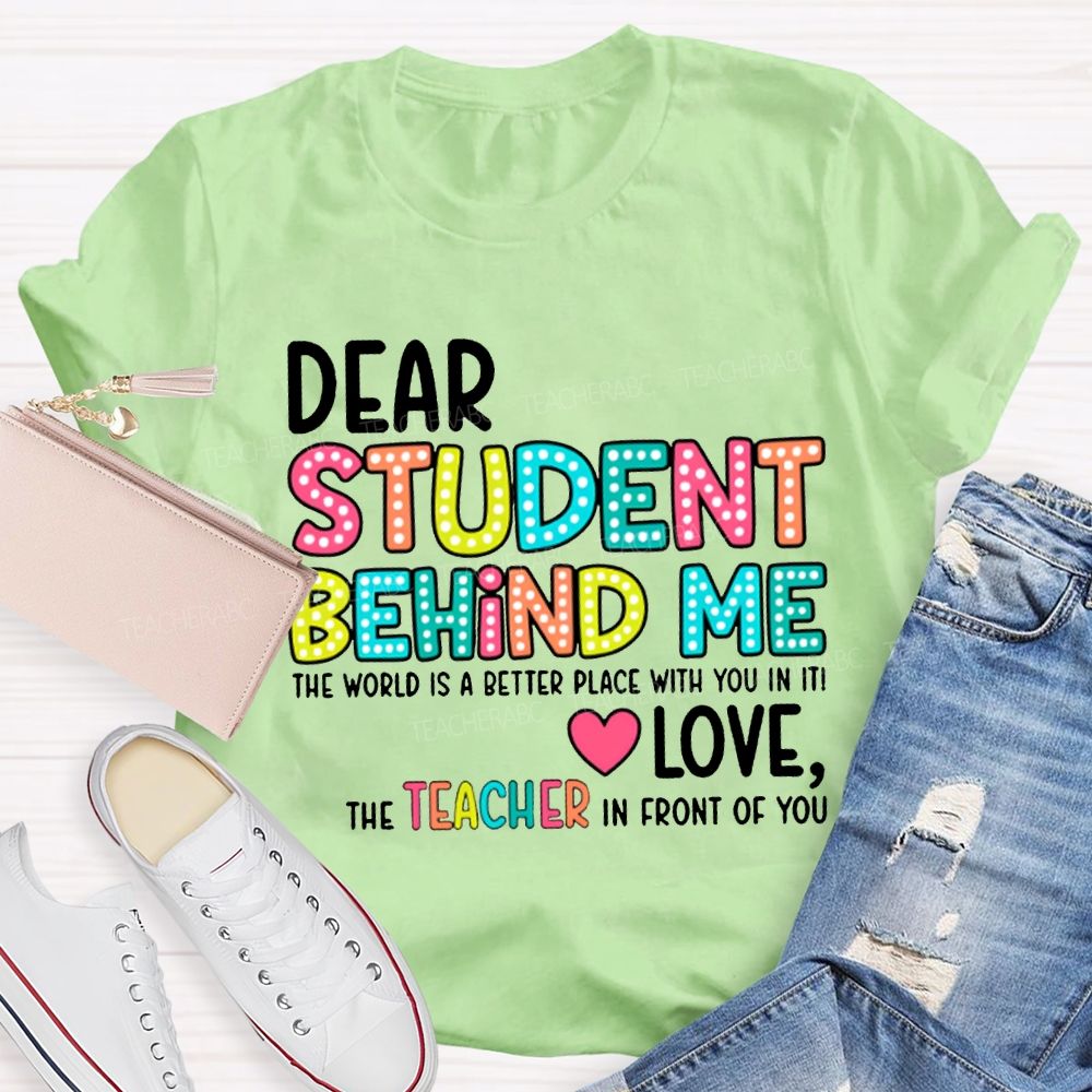 Dear Student Behind Me The World Is A Better Place With You In It T-shirt