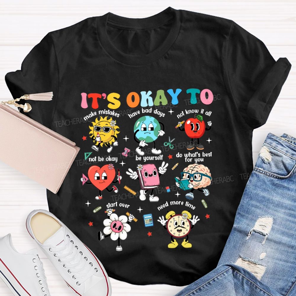 It'S Okay To Make Mistakes Have Bad Days Not Know It All Not Be Okay T-shirt