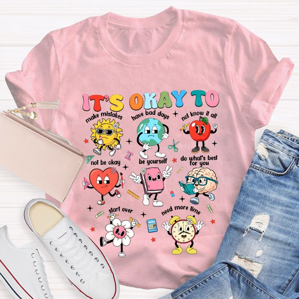 It'S Okay To Make Mistakes Have Bad Days Not Know It All Not Be Okay T-shirt