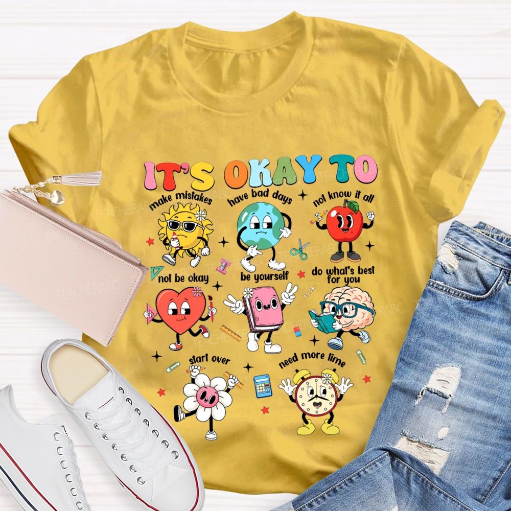 It'S Okay To Make Mistakes Have Bad Days Not Know It All Not Be Okay T-shirt