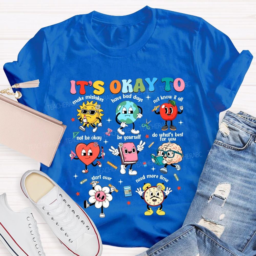 It'S Okay To Make Mistakes Have Bad Days Not Know It All Not Be Okay T-shirt