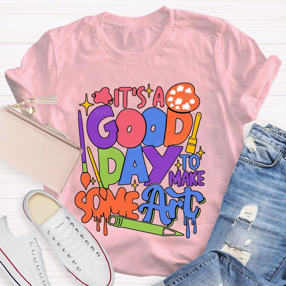 It'S Good Day To Make Some Art T-shirt