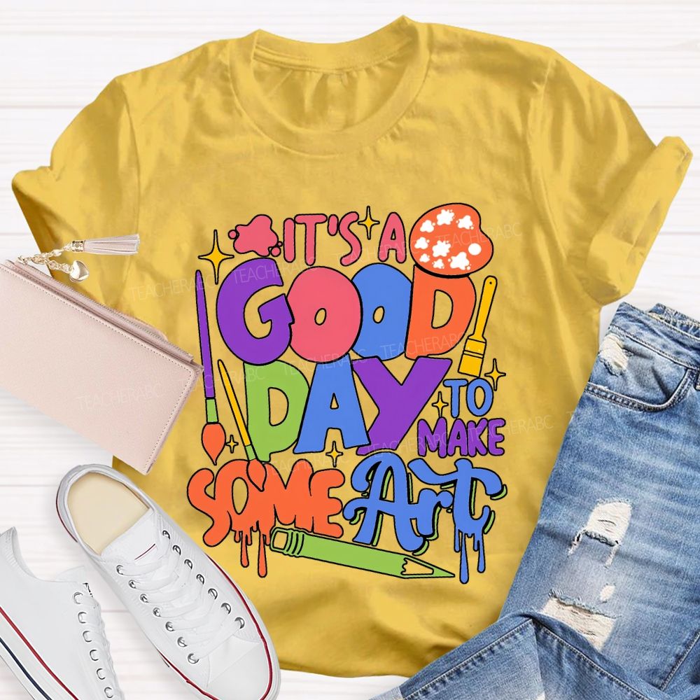 It'S Good Day To Make Some Art T-shirt