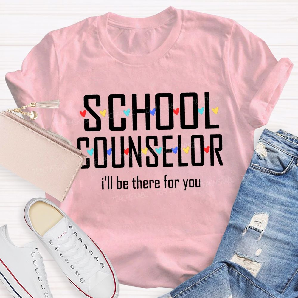 School Counselor I'Ll Be There For You Colorful Hearts T-shirt