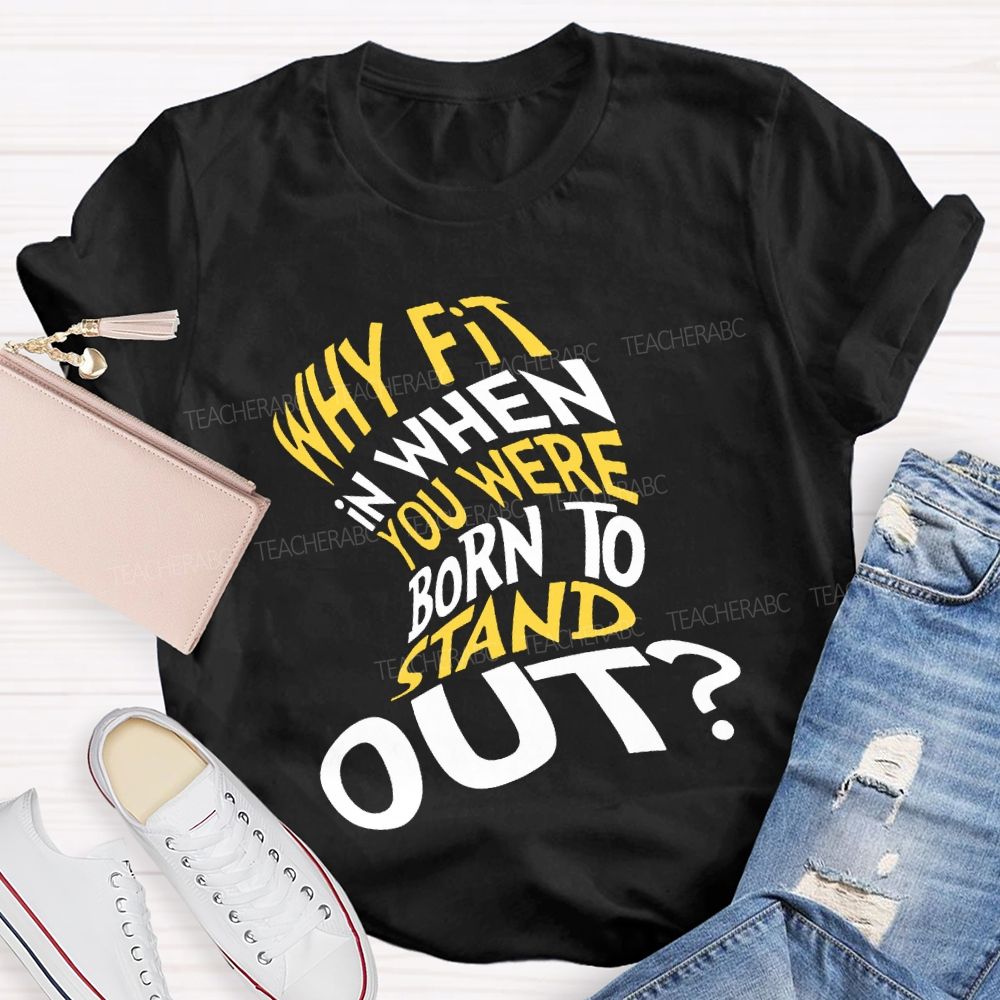 Why In When You Were Born To Stand Out T-shirt