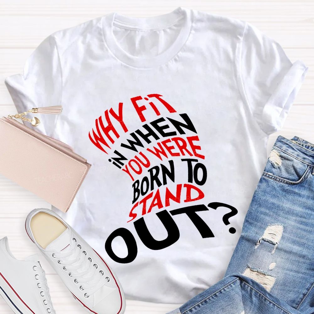 Why In When You Were Born To Stand Out T-shirt