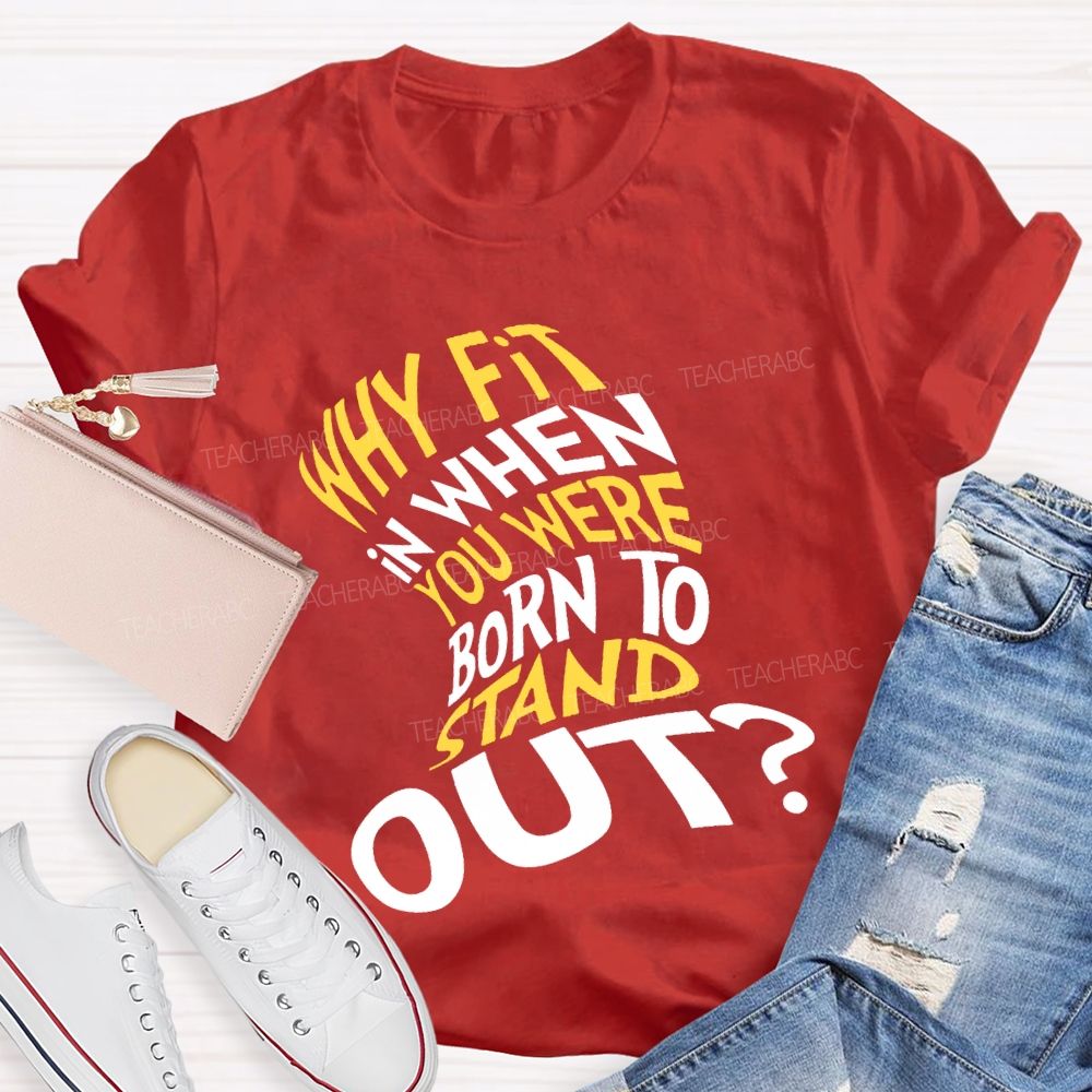 Why In When You Were Born To Stand Out T-shirt