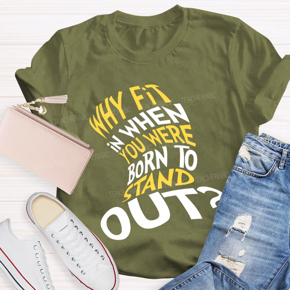 Why In When You Were Born To Stand Out T-shirt