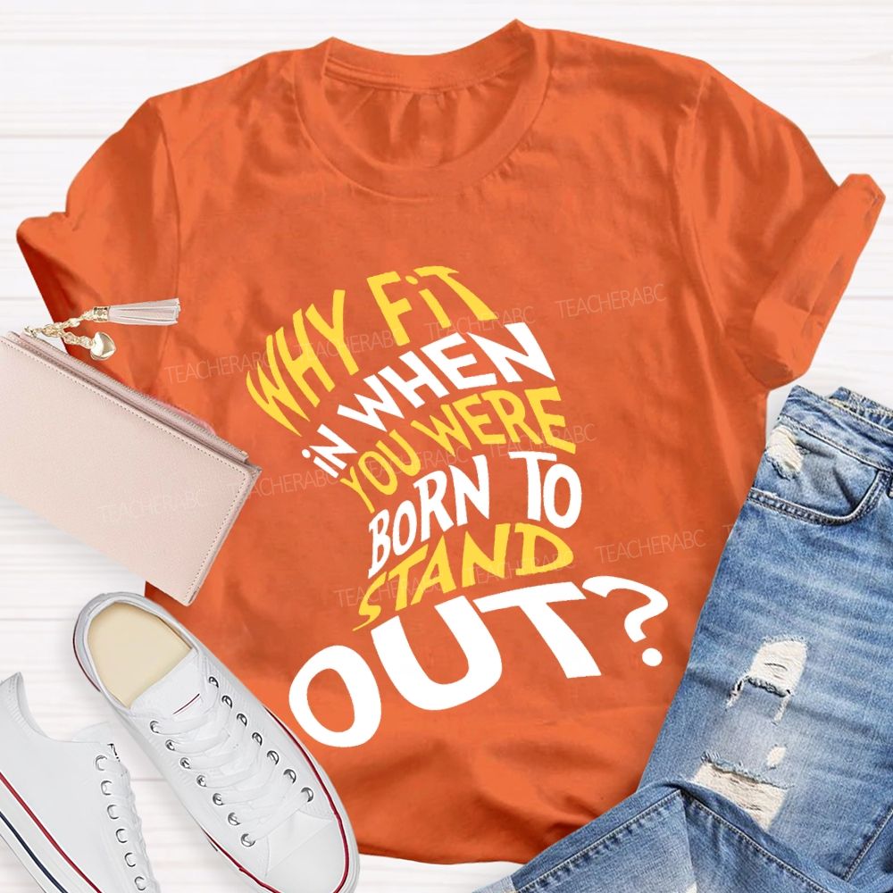 Why In When You Were Born To Stand Out T-shirt