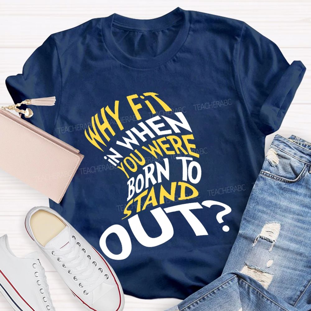 Why In When You Were Born To Stand Out T-shirt