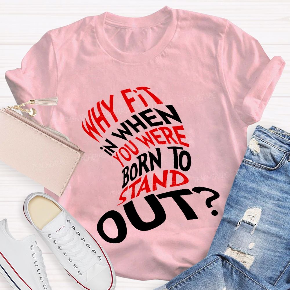 Why In When You Were Born To Stand Out T-shirt