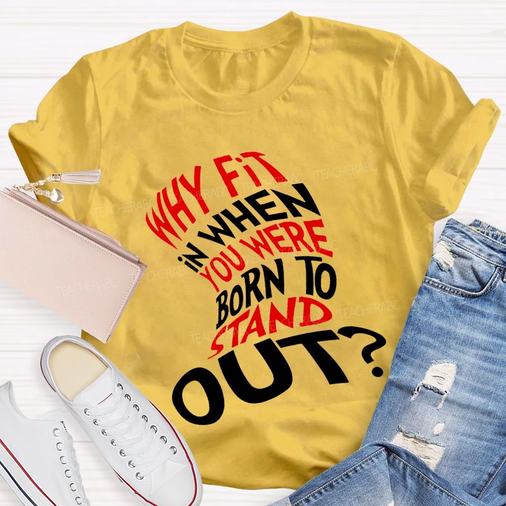 Why In When You Were Born To Stand Out T-shirt