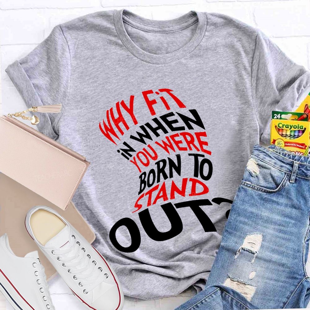 Why In When You Were Born To Stand Out T-shirt