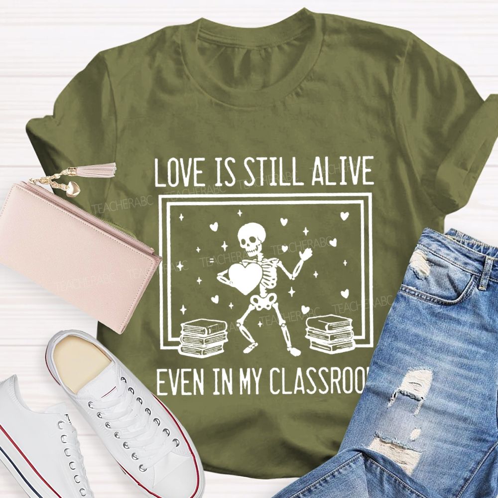 Love Is Still Alive Even In My Classroom Teacher T-Shirt