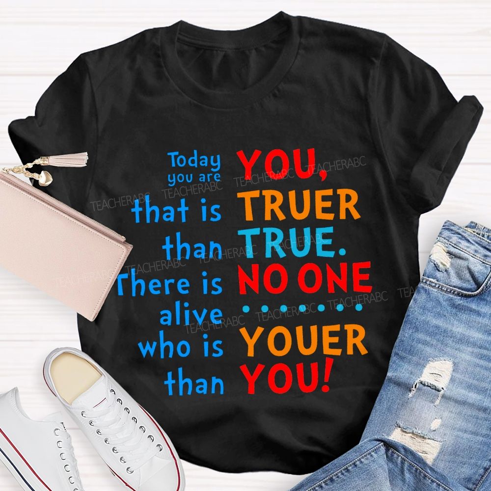 Today You Are That Is Than Here Is Alive Who Is Than You Truer True No One Youer You T-shirt