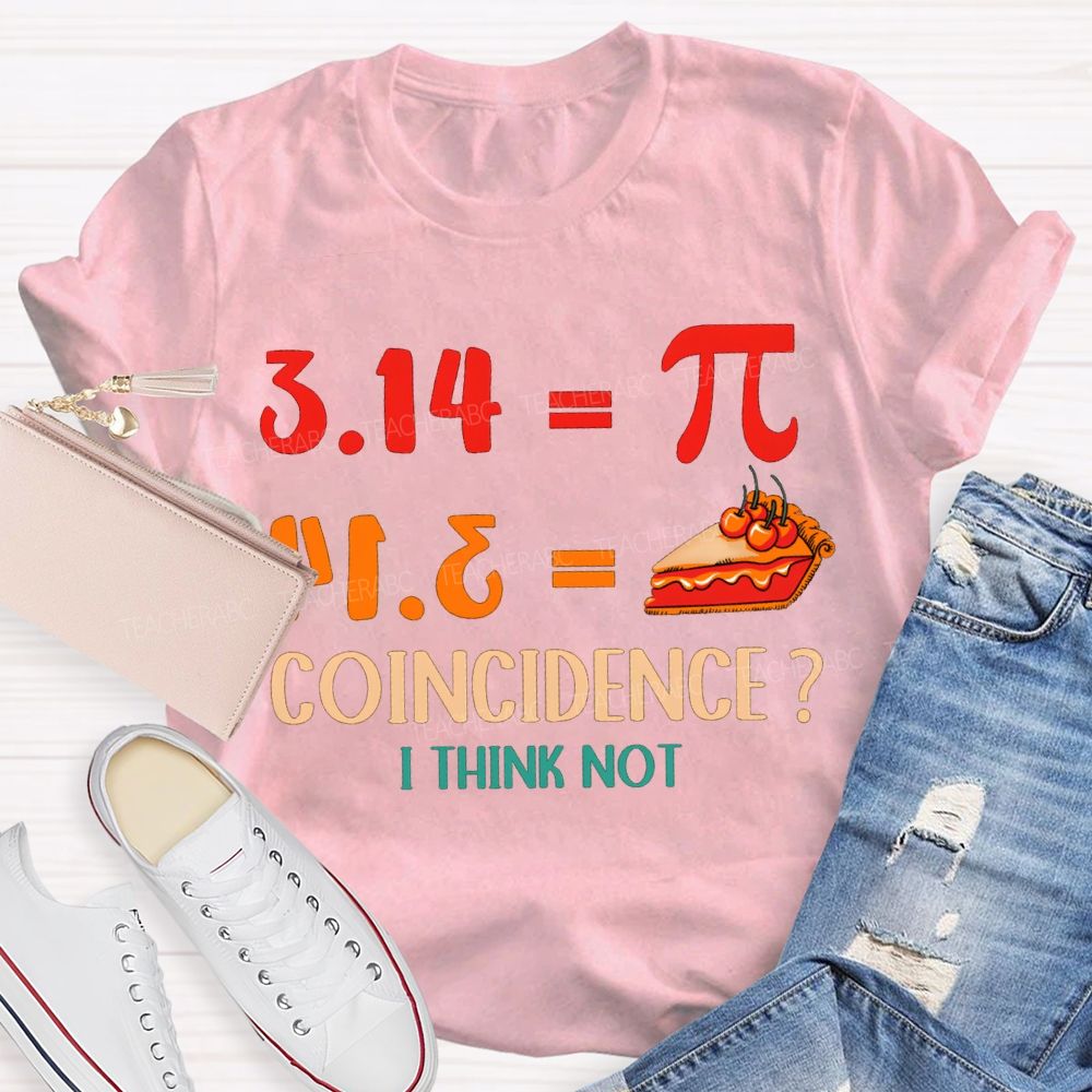3.14 Equals Pi Equals Pizza Coincidence I Think Not T-shirt