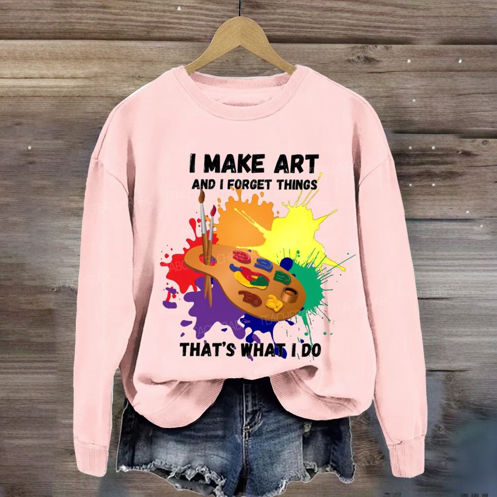 I Make It And I Forget Things That'S What I Do Sweatshirt