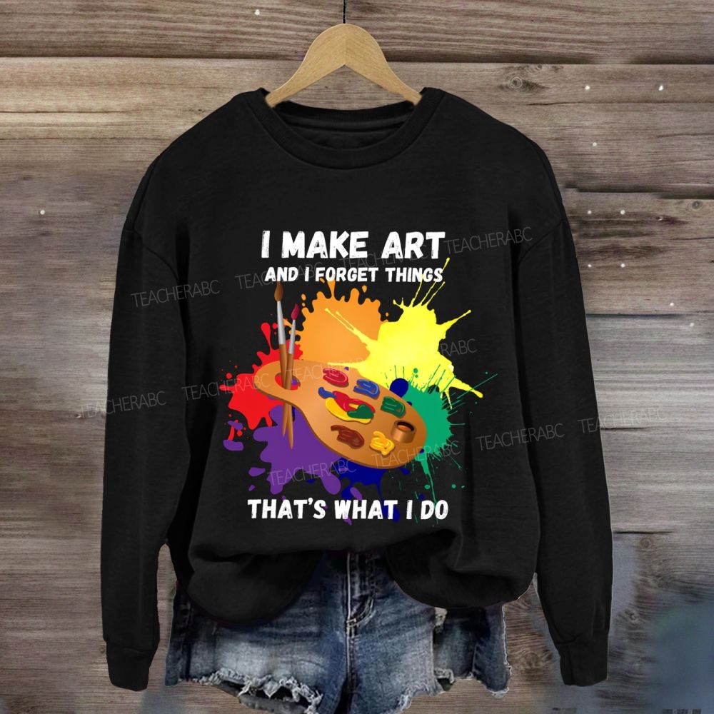 I Make It And I Forget Things That'S What I Do Sweatshirt