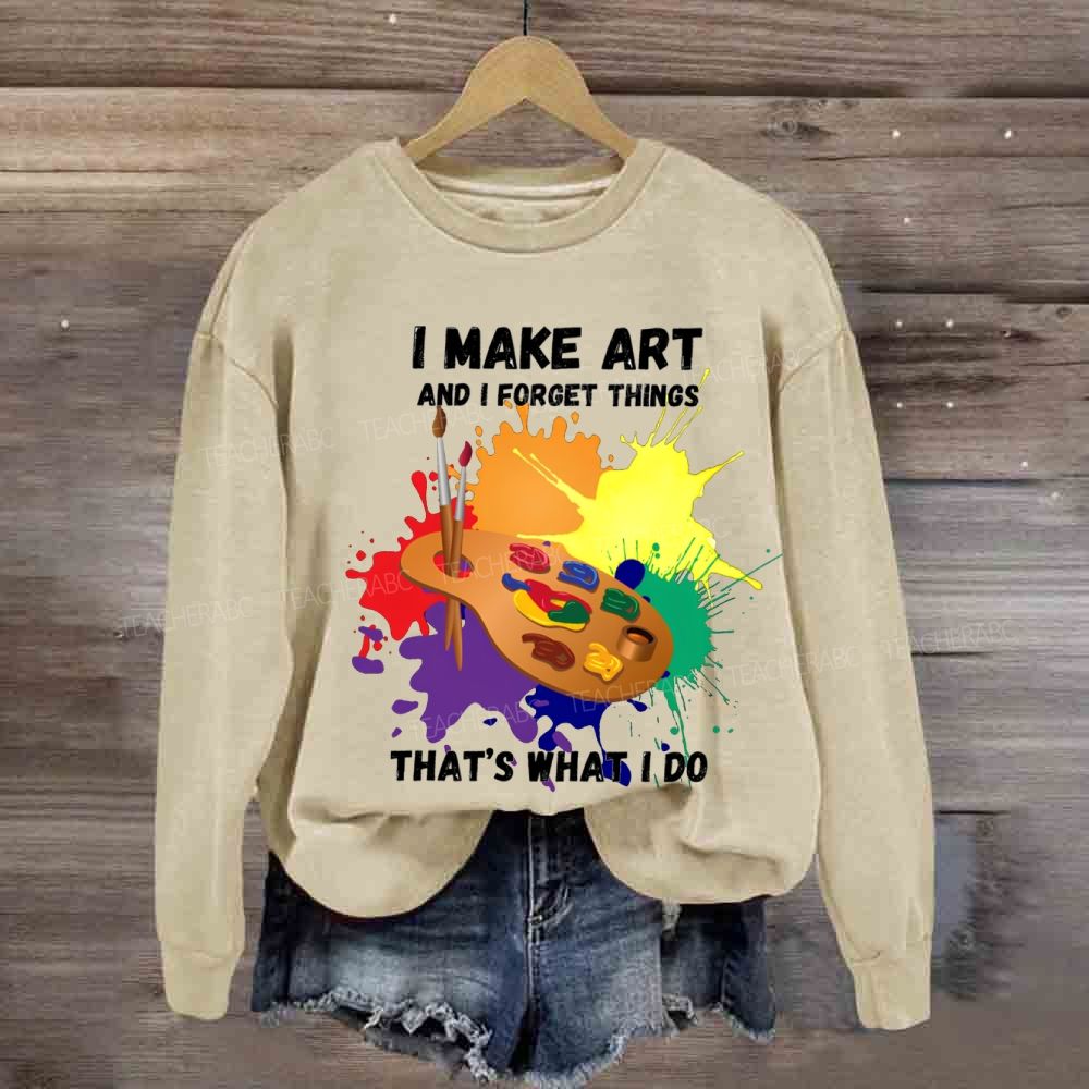 I Make It And I Forget Things That'S What I Do Sweatshirt