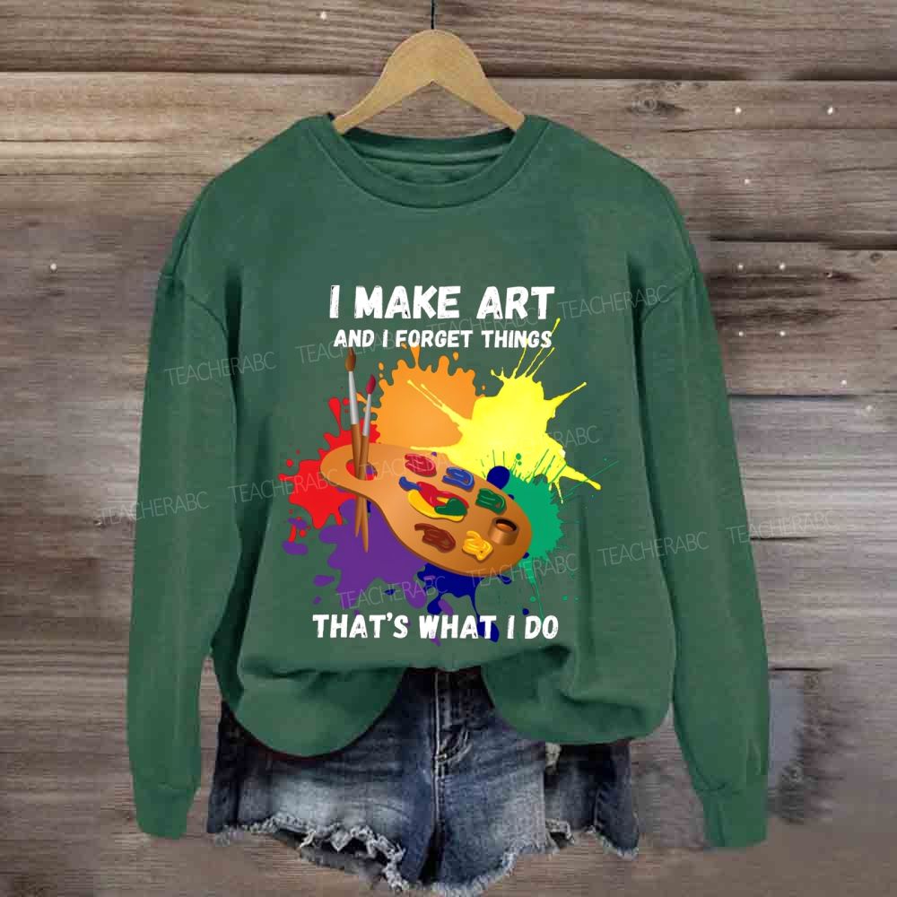 I Make It And I Forget Things That'S What I Do Sweatshirt
