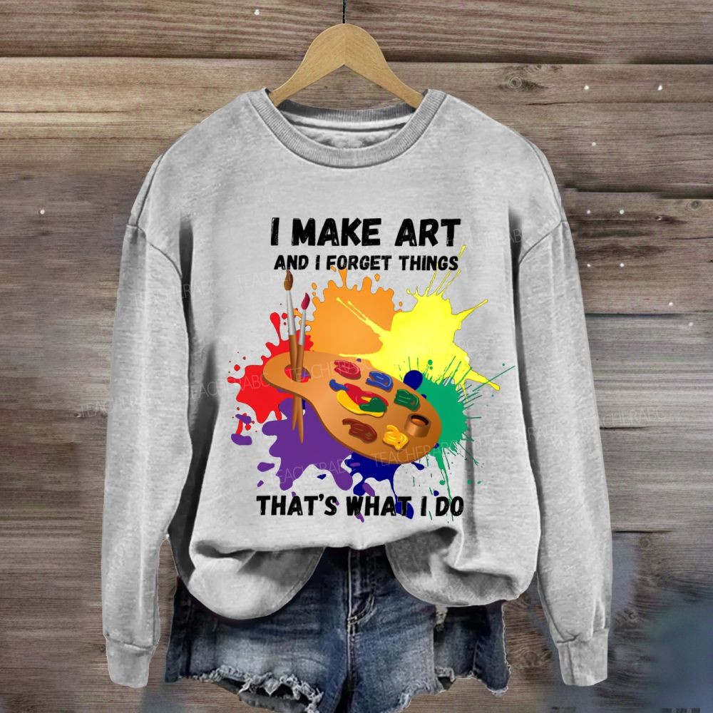 I Make It And I Forget Things That'S What I Do Sweatshirt