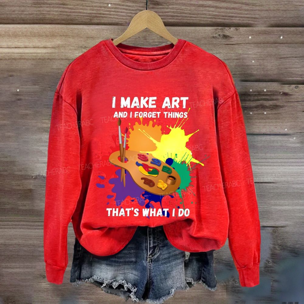 I Make It And I Forget Things That'S What I Do Sweatshirt