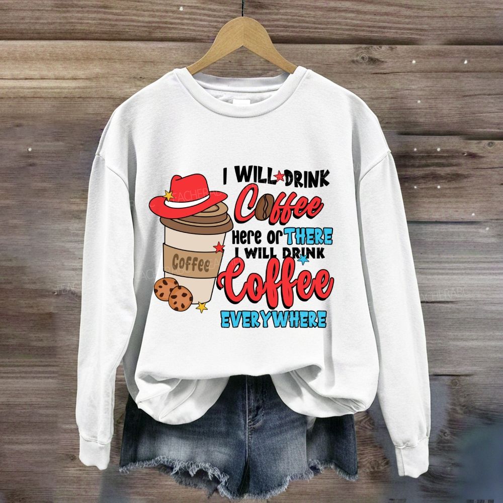 I Will Drink Coffee I Will Drink Coffee Everywhere Sweatshirt