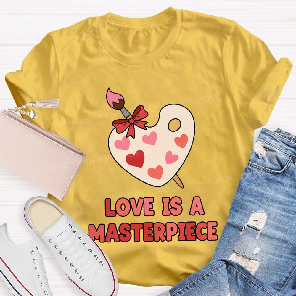 Love Is A Masterpiece Valentine'S Day Art Teacher T-shirt