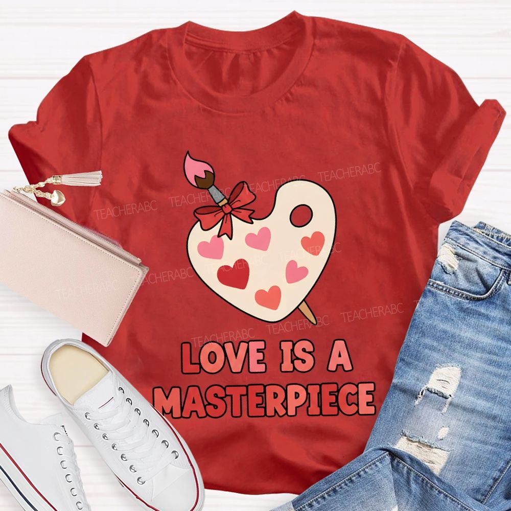 Love Is A Masterpiece Valentine'S Day Art Teacher T-shirt