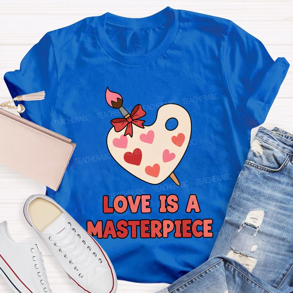 Love Is A Masterpiece Valentine'S Day Art Teacher T-shirt