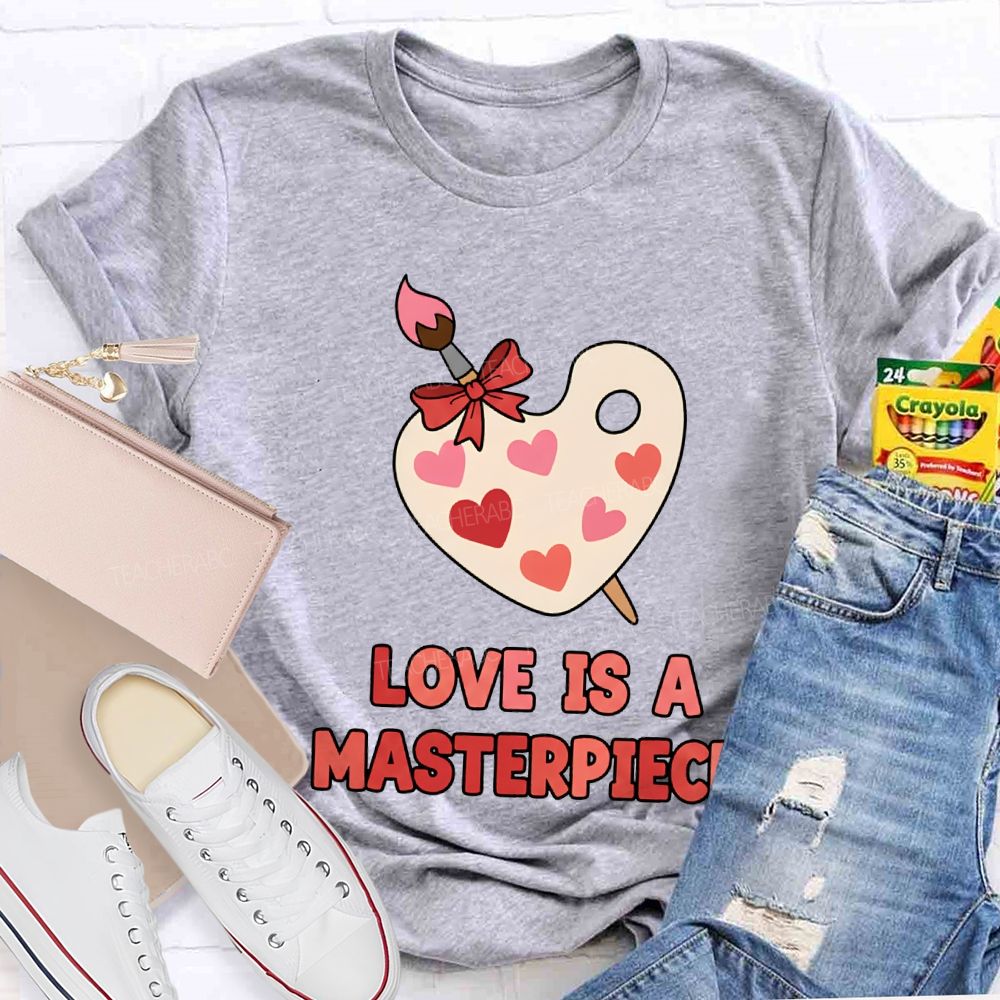 Love Is A Masterpiece Valentine'S Day Art Teacher T-shirt