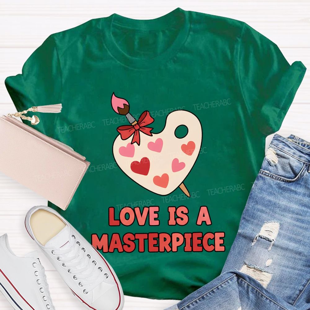Love Is A Masterpiece Valentine'S Day Art Teacher T-shirt