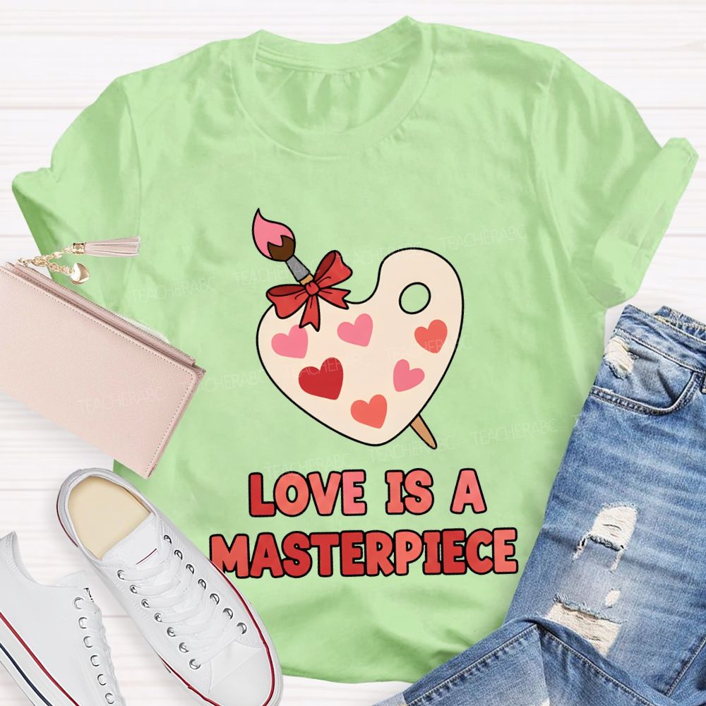 Love Is A Masterpiece Valentine'S Day Art Teacher T-shirt
