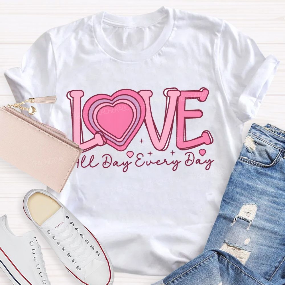 Love All Day Every Day Heart Valentine'S Day Teacher T-shirt