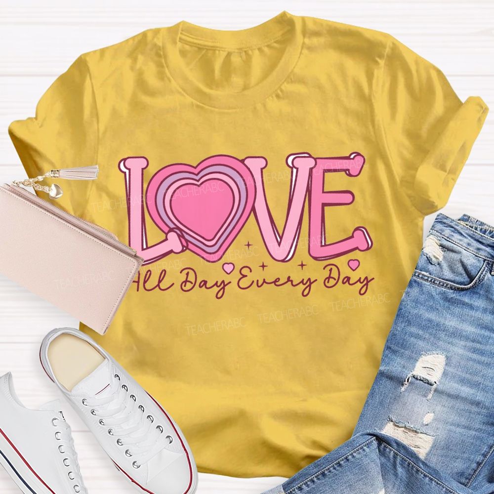 Love All Day Every Day Heart Valentine'S Day Teacher T-shirt