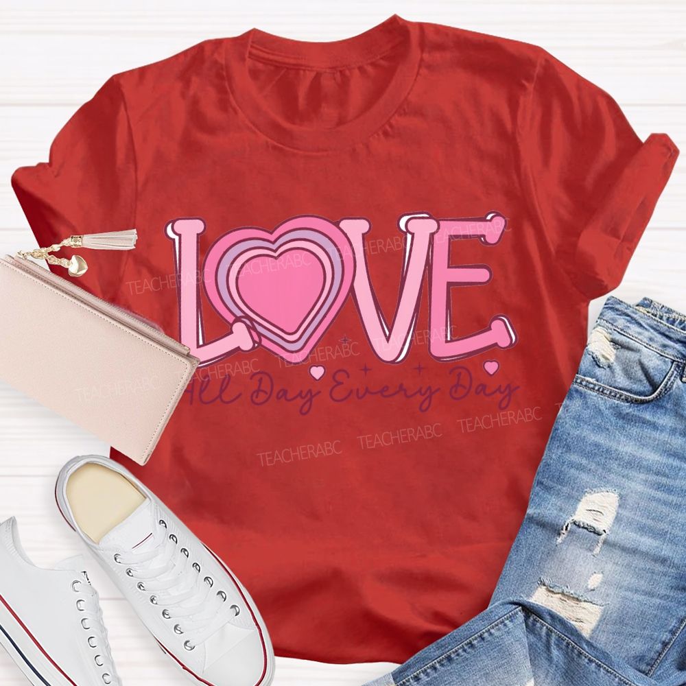 Love All Day Every Day Heart Valentine'S Day Teacher T-shirt