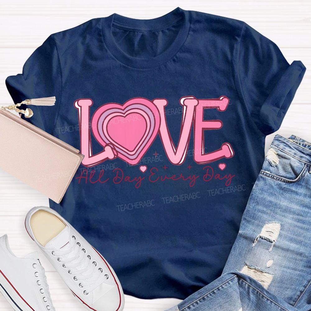 Love All Day Every Day Heart Valentine'S Day Teacher T-shirt