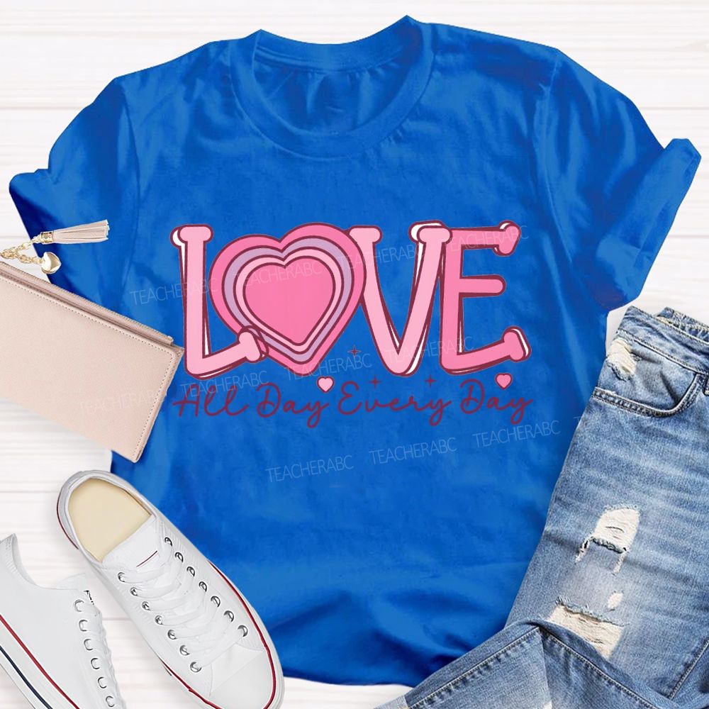 Love All Day Every Day Heart Valentine'S Day Teacher T-shirt
