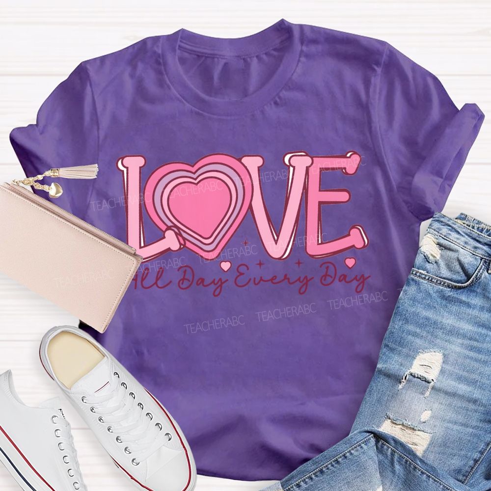 Love All Day Every Day Heart Valentine'S Day Teacher T-shirt