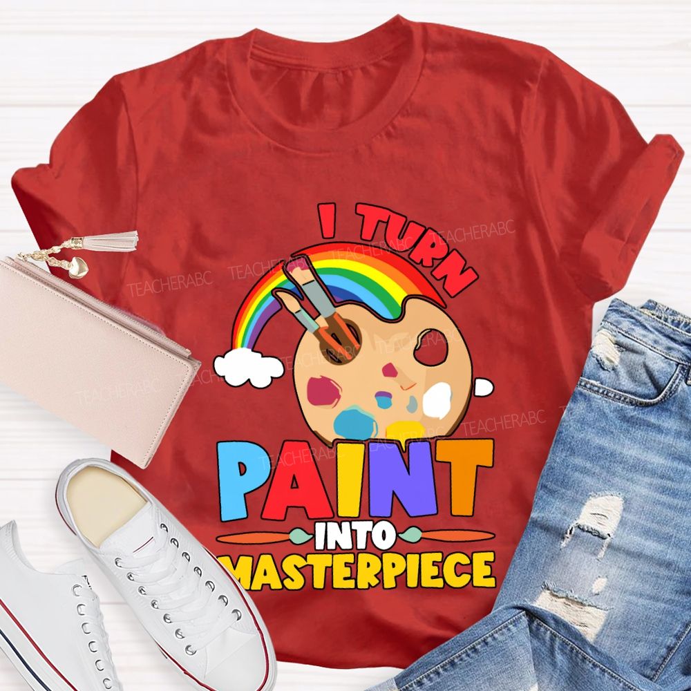 I Turn Paint Into Masterpiece Art Teacher T-shirt